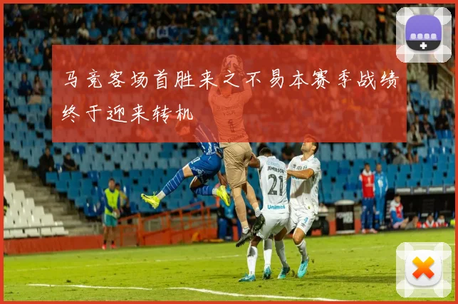 马竞客场首胜来之不易本赛季战绩终于迎来转机