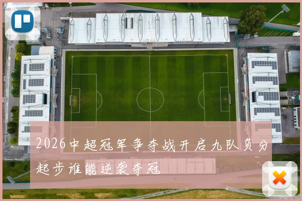 2026中超冠军争夺战开启九队负分起步谁能逆袭夺冠