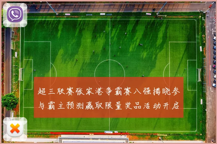 超三联赛张家港争霸赛八强揭晓参与霸主预测赢取限量奖品活动开启