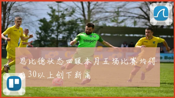 恩比德状态回暖本月五场比赛均得分30以上创下新高