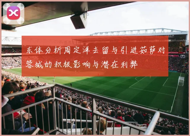 东体分析周定洋去留与引进茹萨对蓉城的积极影响与潜在利弊