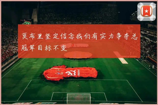 莫布里坚定信念我们有实力争夺总冠军目标不变