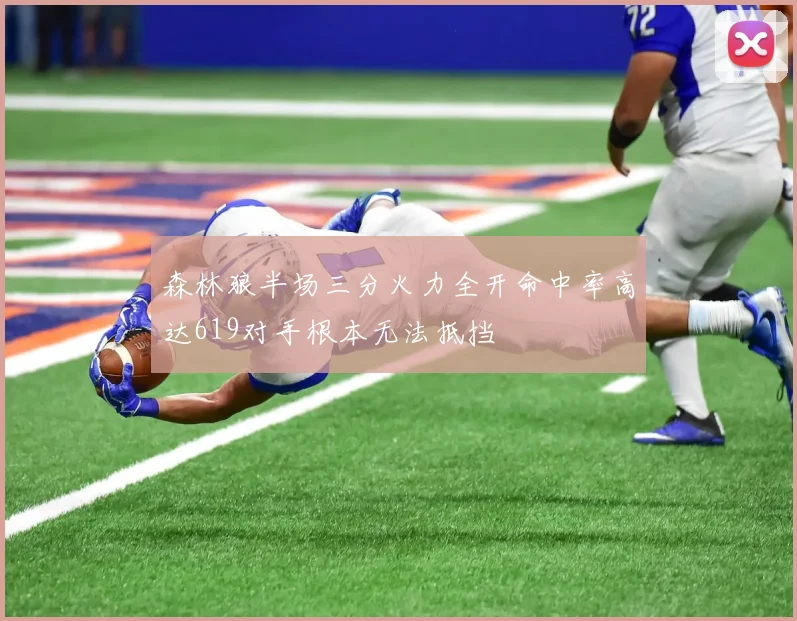 森林狼半场三分火力全开命中率高达619对手根本无法抵挡