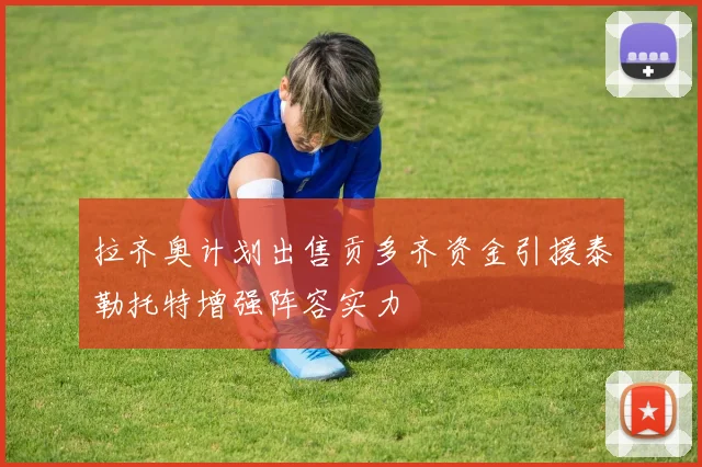 拉齐奥计划出售贡多齐资金引援泰勒托特增强阵容实力