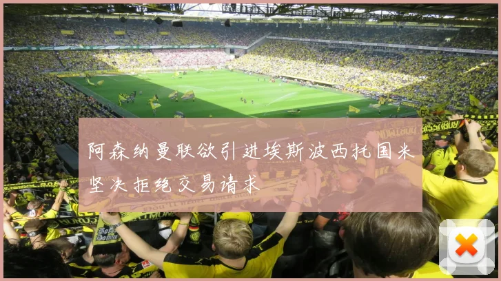 阿森纳曼联欲引进埃斯波西托国米坚决拒绝交易请求