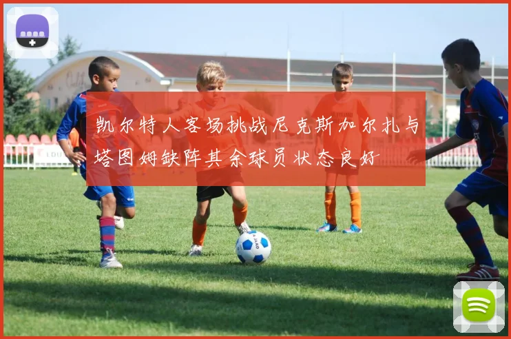 凯尔特人客场挑战尼克斯加尔扎与塔图姆缺阵其余球员状态良好