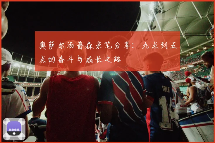 奥萨尔汤普森亲笔分享：九点到五点的奋斗与成长之路